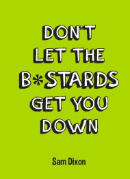 Don’t Let the B*stards Get You Down