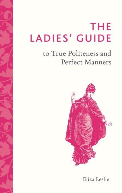 The Ladies' Guide to True Politeness and Perfect Manners