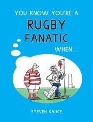 You Know You're a Rugby Fanatic When...