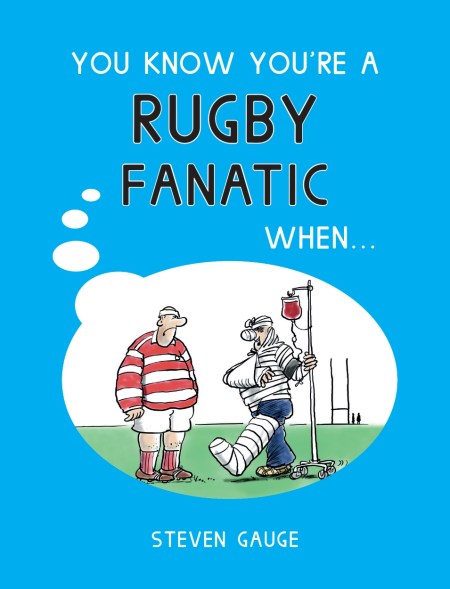 You Know You’re a Rugby Fanatic When…