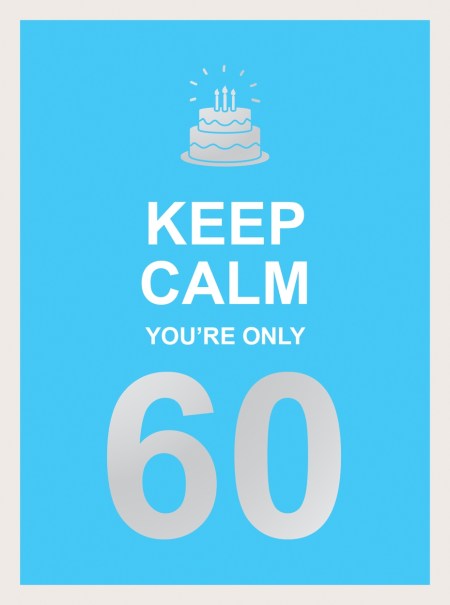 Keep Calm You're Only 60