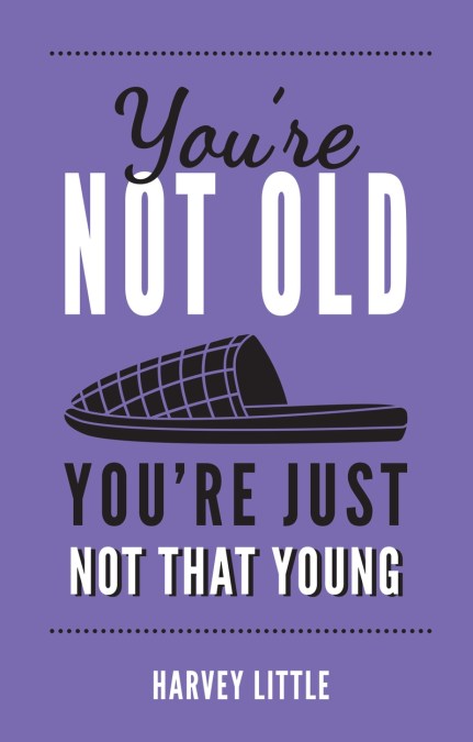 You’re Not Old, You’re Just Not That Young