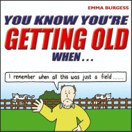 You Know You’re Getting Old When…